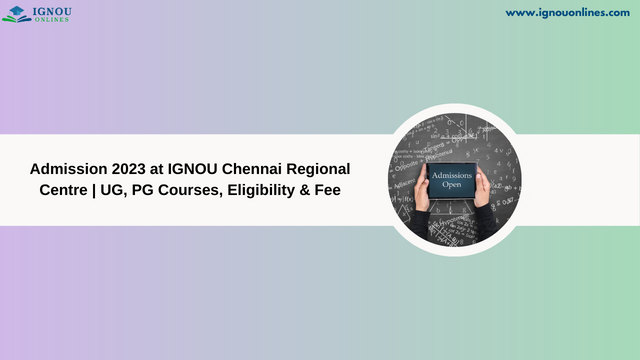 Admission 2023 at IGNOU Chennai Regional Centre | UG, PG Courses, Eligibility & Fee